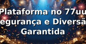 ⭐ Plataforma no 77uu: Segurança e Diversão Garantida