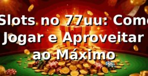 ⭐ Slots no 77uu: Como Jogar e Aproveitar ao Máximo